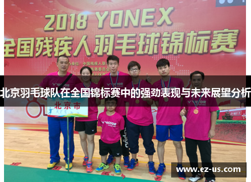北京羽毛球队在全国锦标赛中的强劲表现与未来展望分析