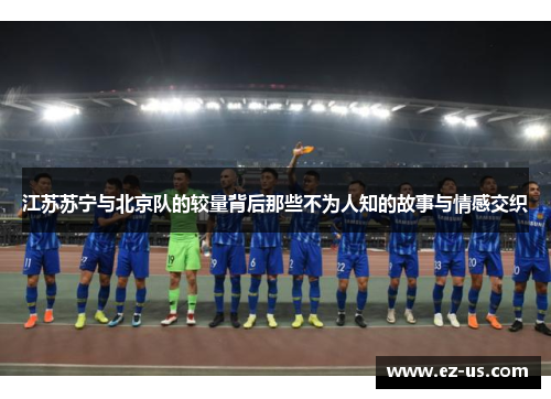 江苏苏宁与北京队的较量背后那些不为人知的故事与情感交织