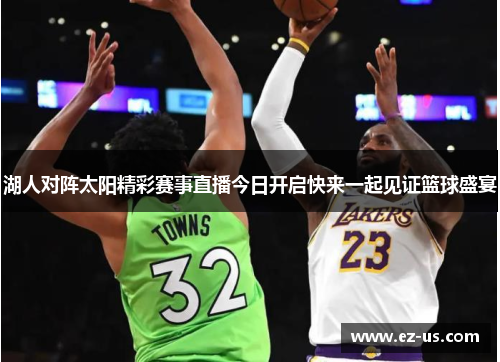 湖人对阵太阳精彩赛事直播今日开启快来一起见证篮球盛宴
